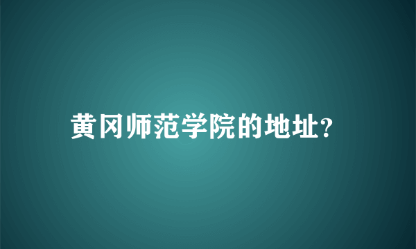 黄冈师范学院的地址？