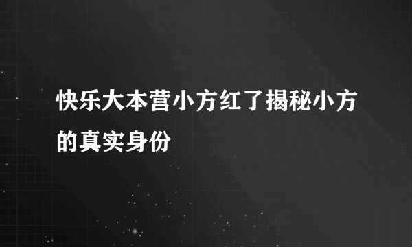 快乐大本营小方红了揭秘小方的真实身份