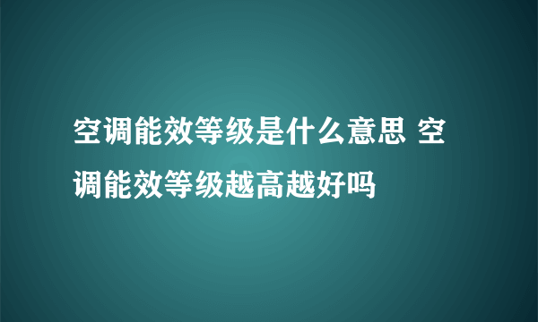 空调能效等级是什么意思 空调能效等级越高越好吗