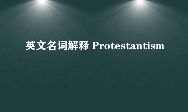 英文名词解释 Protestantism