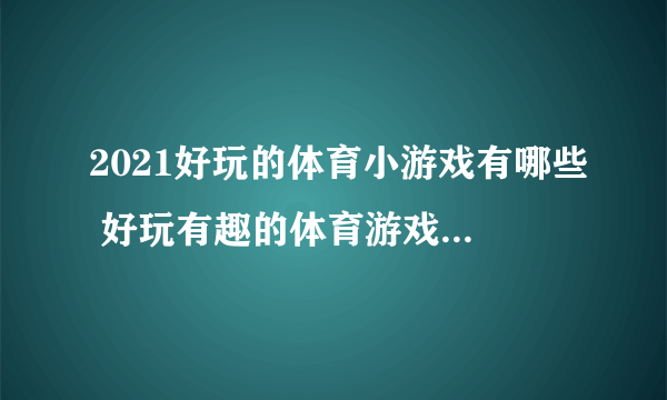 2021好玩的体育小游戏有哪些 好玩有趣的体育游戏前十名排行榜