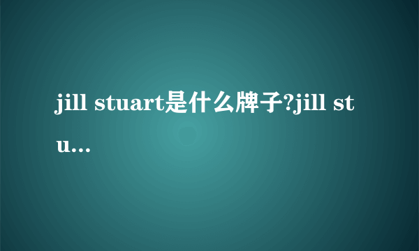 jill stuart是什么牌子?jill stuart是什么档次?