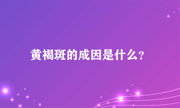 黄褐斑的成因是什么？