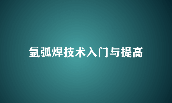 氩弧焊技术入门与提高