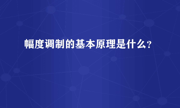 幅度调制的基本原理是什么？