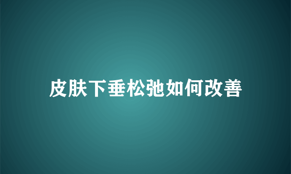 皮肤下垂松弛如何改善