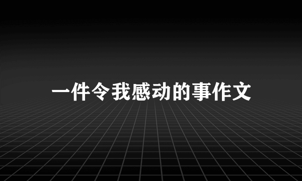 一件令我感动的事作文