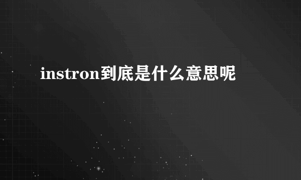 instron到底是什么意思呢