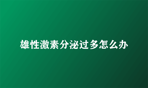 雄性激素分泌过多怎么办