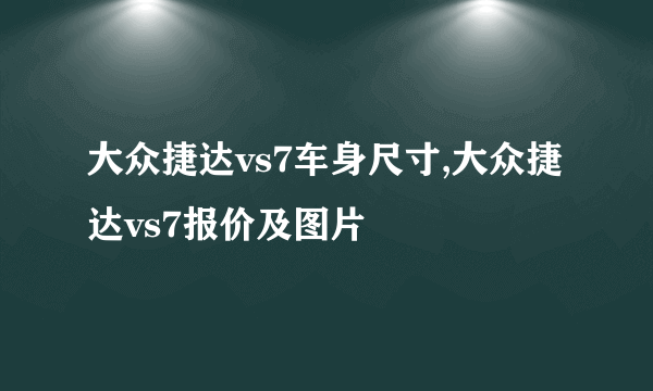 大众捷达vs7车身尺寸,大众捷达vs7报价及图片