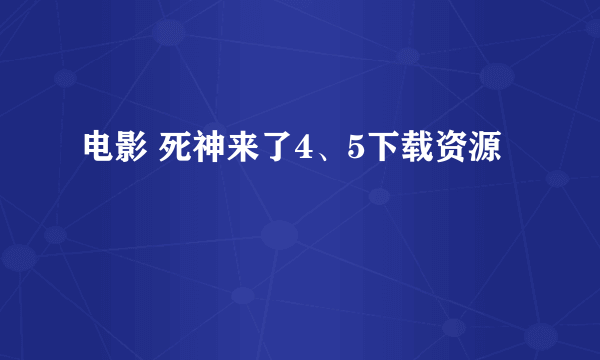 电影 死神来了4、5下载资源