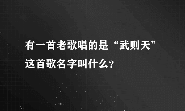 有一首老歌唱的是“武则天”这首歌名字叫什么？