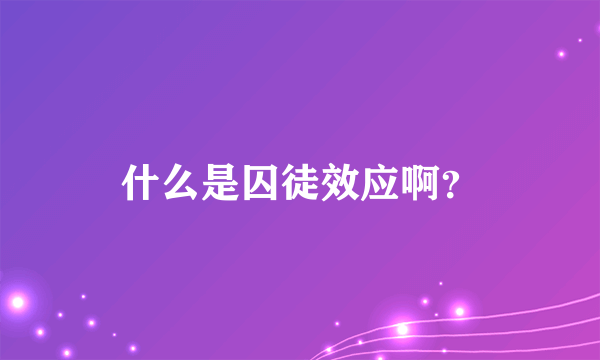 什么是囚徒效应啊？