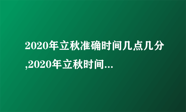 2020年立秋准确时间几点几分,2020年立秋时间是早还是晚