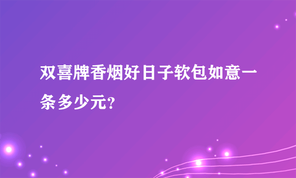 双喜牌香烟好日子软包如意一条多少元？