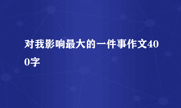 对我影响最大的一件事作文400字