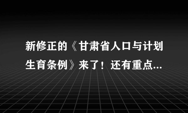 新修正的《甘肃省人口与计划生育条例》来了！还有重点条文解读！