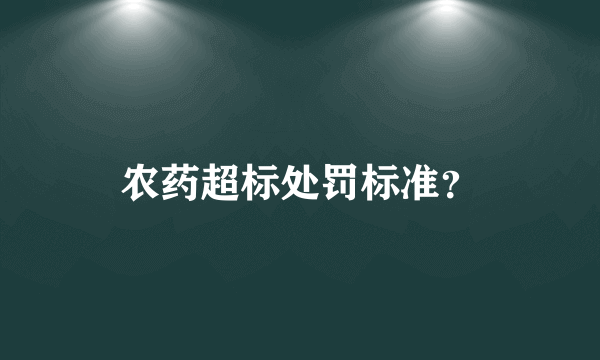 农药超标处罚标准？