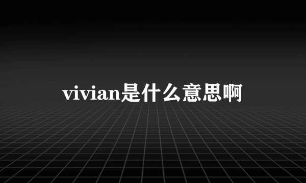 vivian是什么意思啊