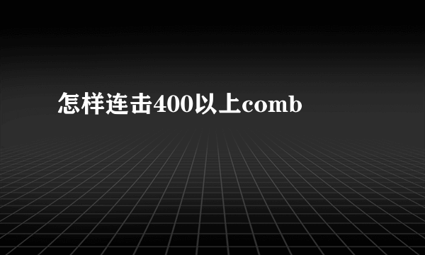 怎样连击400以上comb