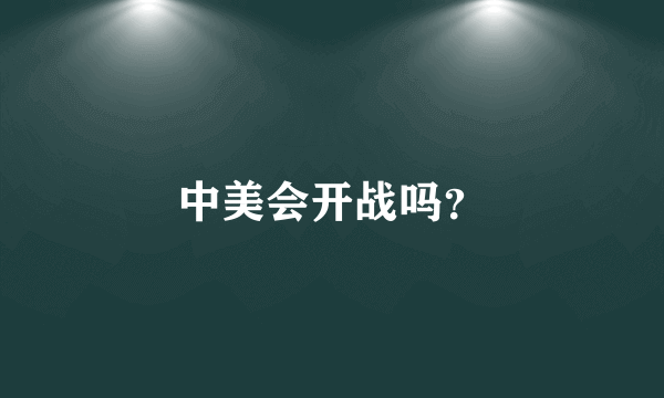 中美会开战吗？