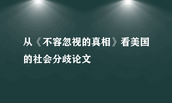 从《不容忽视的真相》看美国的社会分歧论文