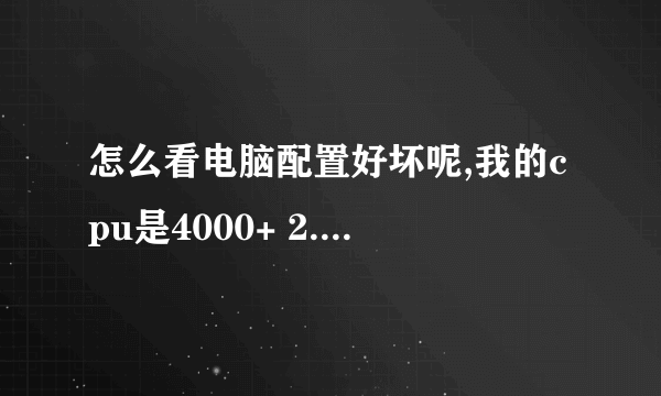 怎么看电脑配置好坏呢,我的cpu是4000+ 2.10GHZ的,这样的电脑算好配置呢还是差的.