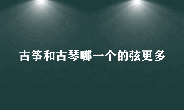 古筝和古琴哪一个的弦更多