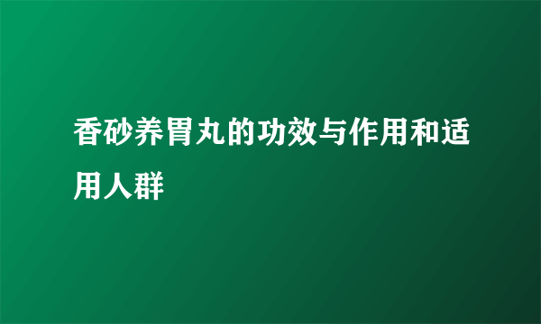 香砂养胃丸的功效与作用和适用人群