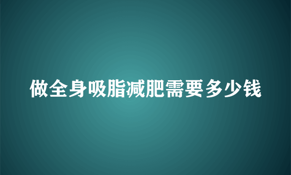 做全身吸脂减肥需要多少钱