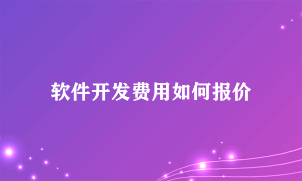 软件开发费用如何报价