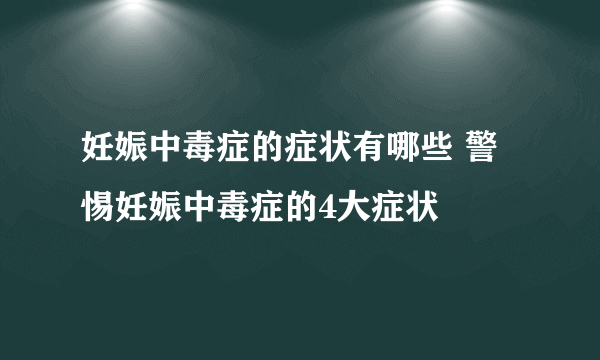 妊娠中毒症的症状有哪些 警惕妊娠中毒症的4大症状