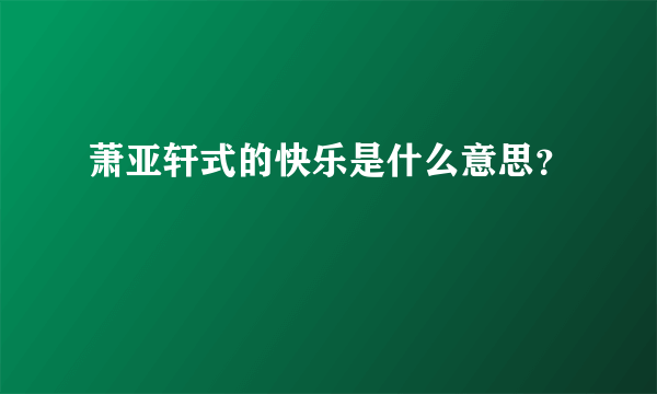 萧亚轩式的快乐是什么意思？