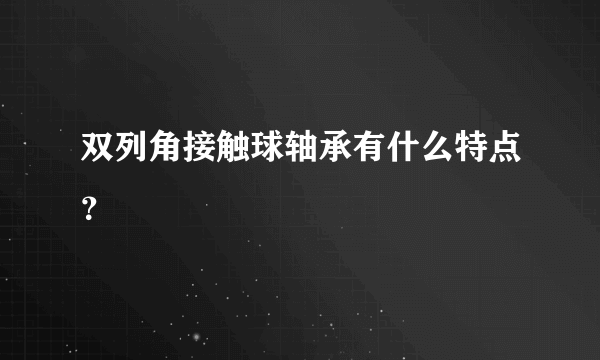 双列角接触球轴承有什么特点？