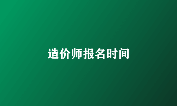 造价师报名时间