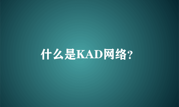 什么是KAD网络？