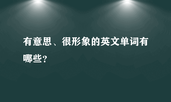 有意思、很形象的英文单词有哪些？