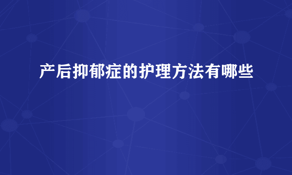 产后抑郁症的护理方法有哪些