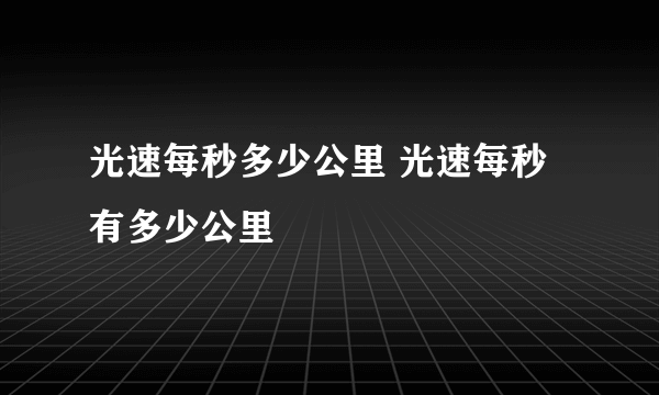 光速每秒多少公里 光速每秒有多少公里