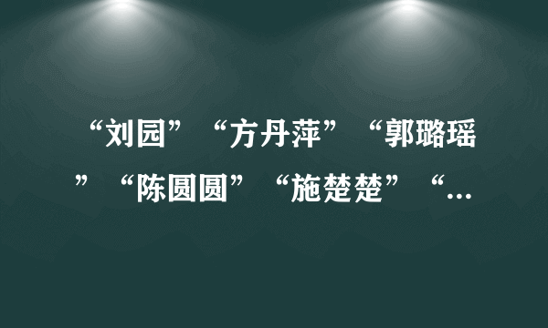 “刘园”“方丹萍”“郭璐瑶”“陈圆圆”“施楚楚”“吴珺颖”“ 张夏杭”“陈筱悦”的英语怎么说【名字】？