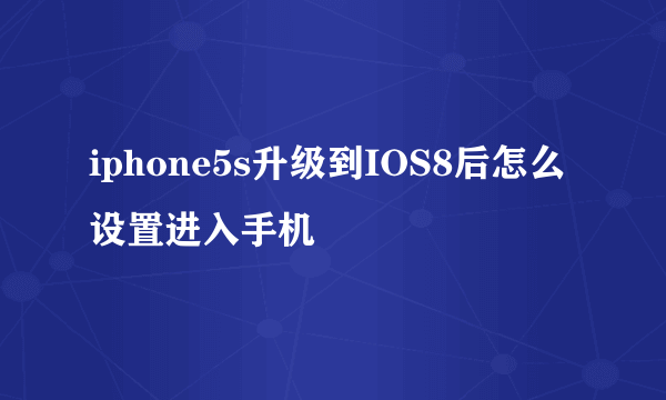 iphone5s升级到IOS8后怎么设置进入手机