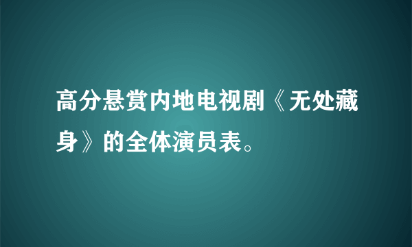 高分悬赏内地电视剧《无处藏身》的全体演员表。