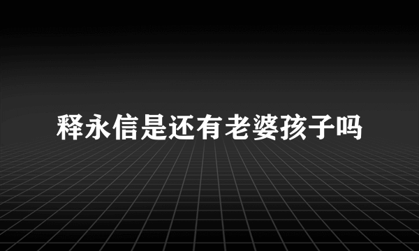 释永信是还有老婆孩子吗