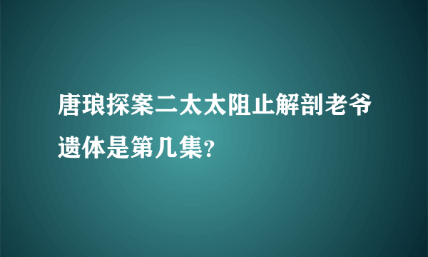 唐琅探案二太太阻止解剖老爷遗体是第几集？