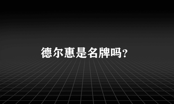 德尔惠是名牌吗？