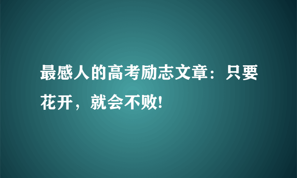 最感人的高考励志文章：只要花开，就会不败!