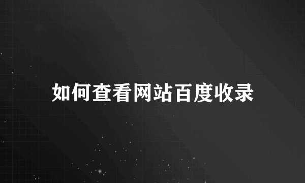 如何查看网站百度收录