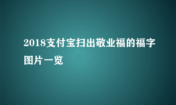 2018支付宝扫出敬业福的福字图片一览