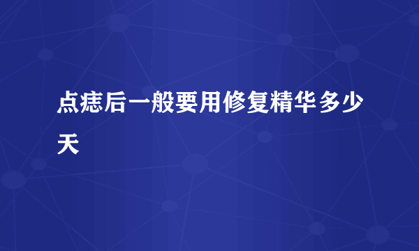 点痣后一般要用修复精华多少天