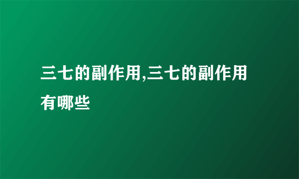 三七的副作用,三七的副作用有哪些